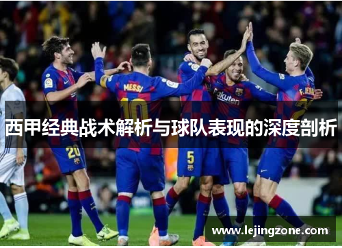 西甲经典战术解析与球队表现的深度剖析