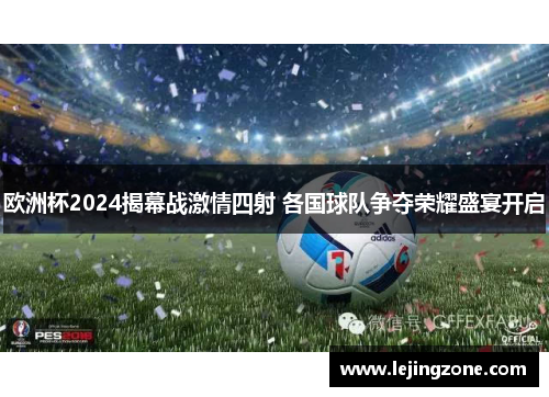 欧洲杯2024揭幕战激情四射 各国球队争夺荣耀盛宴开启
