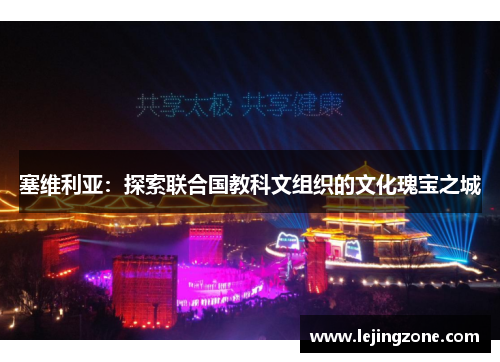 塞维利亚：探索联合国教科文组织的文化瑰宝之城