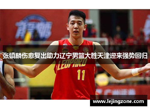 张镇麟伤愈复出助力辽宁男篮大胜天津迎来强势回归