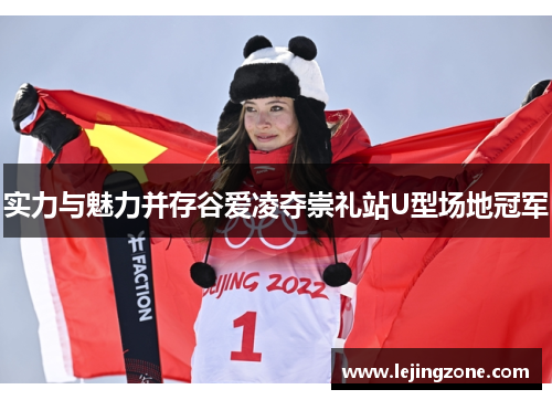 实力与魅力并存谷爱凌夺崇礼站U型场地冠军