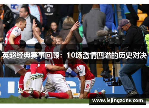 英超经典赛事回顾：10场激情四溢的历史对决