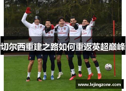 切尔西重建之路如何重返英超巅峰