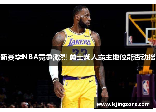 新赛季NBA竞争激烈 勇士湖人霸主地位能否动摇