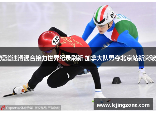 短道速滑混合接力世界纪录刷新 加拿大队勇夺北京站新突破