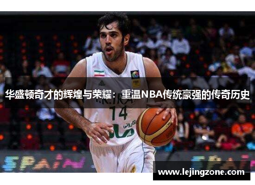 华盛顿奇才的辉煌与荣耀：重温NBA传统豪强的传奇历史