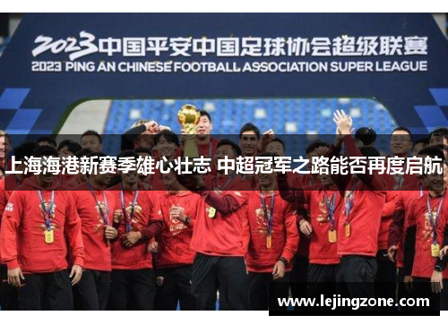 上海海港新赛季雄心壮志 中超冠军之路能否再度启航