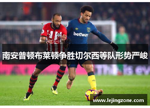 南安普顿布莱顿争胜切尔西等队形势严峻